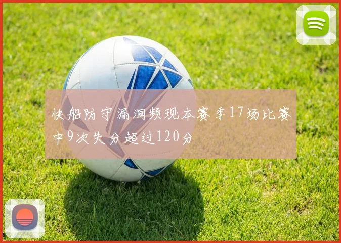 快船防守漏洞频现本赛季17场比赛中9次失分超过120分